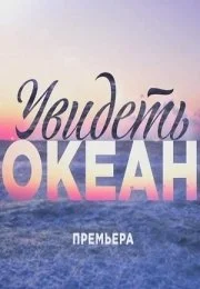 Увидеть океан 1 сезон